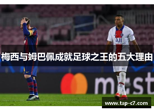 梅西与姆巴佩成就足球之王的五大理由